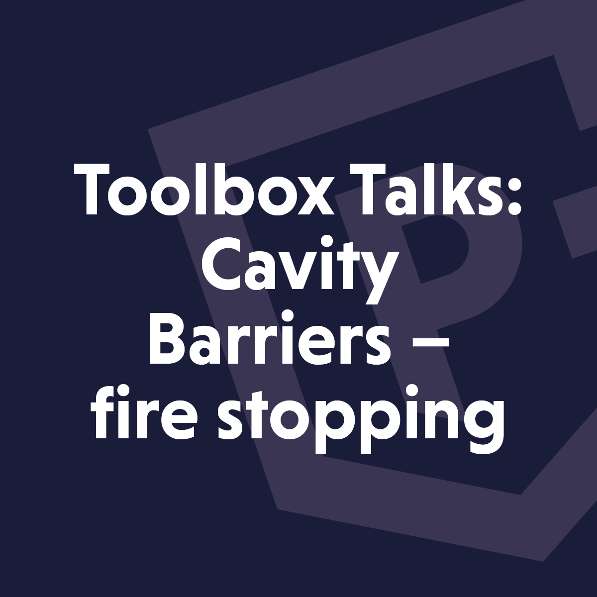 Toolbox talks: Cavity barriers - Fire stopping