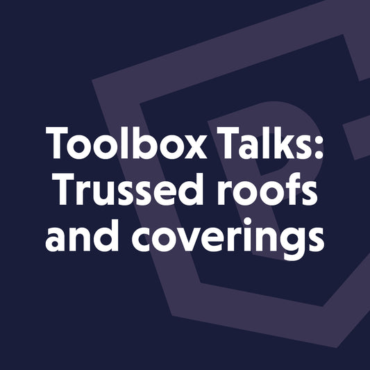 Toolbox talks: Trussed roofs and coverings
